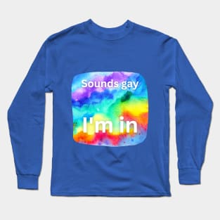 Sounds gay, I'm in! Long Sleeve T-Shirt
